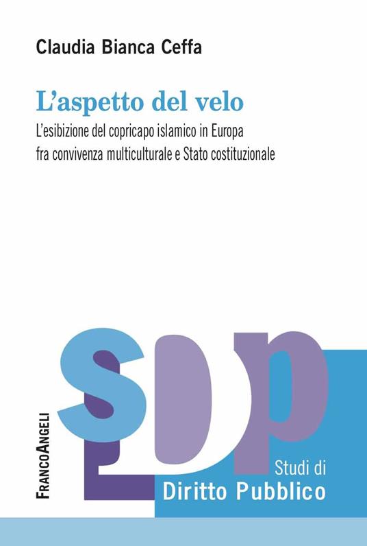 L' aspetto del velo. L'esibizione del copricapo islamico in Europa fra convivenza multiculutrale e Stato costituzionale - Claudia Bianca Ceffa - ebook