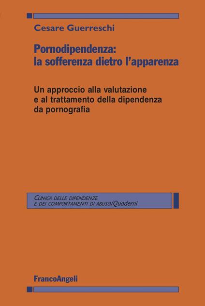 Pornodipendenza: la sofferenza dietro l'apparenza. Un approccio alla valutazione e al trattamento della dipendenza da pornografia - Cesare Guerreschi - ebook