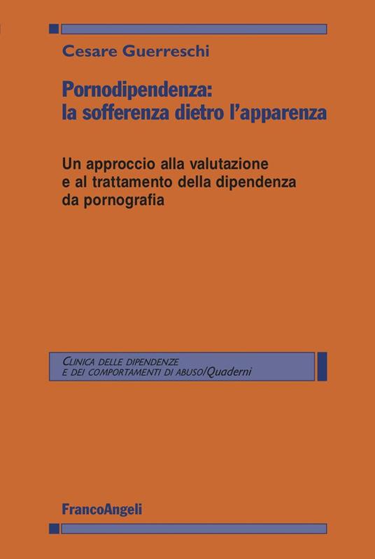 Pornodipendenza: la sofferenza dietro l'apparenza. Un approccio alla valutazione e al trattamento della dipendenza da pornografia - Cesare Guerreschi - ebook