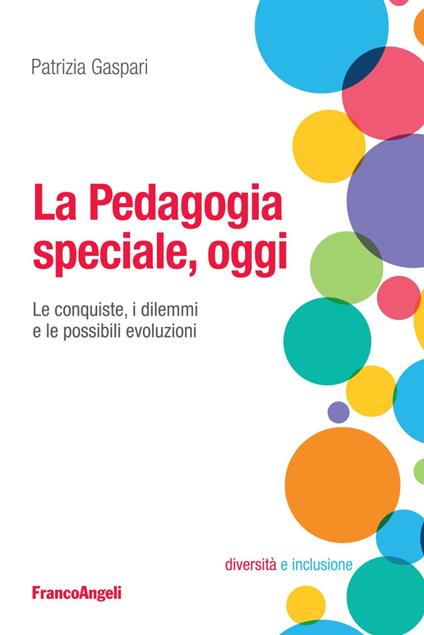 La pedagogia speciale, oggi. Le conquiste, i dilemmi e le possibili evoluzioni - Patrizia Gaspari - copertina