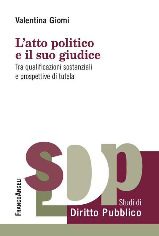L'atto politico e il suo giudice. Tra qualificazioni sostanziali e prospettive di tutela - Valentina Giomi - copertina