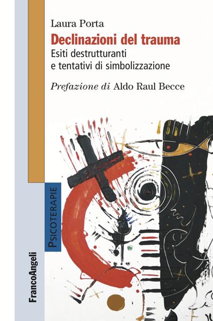 Declinazioni del trauma. Esiti destrutturanti e tentativi di simbolizzazione - Laura Porta - copertina