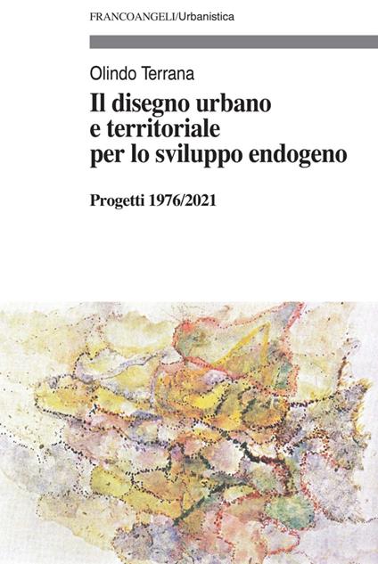 Il disegno urbano e territoriale per lo sviluppo endogeno. Progetti 1976/2021 - Olindo Terrana - copertina