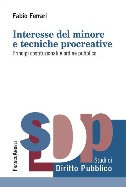 Interesse del minore e tecniche procreative. Principi costituzionali e ordine pubblico - Fabio Ferrari - copertina