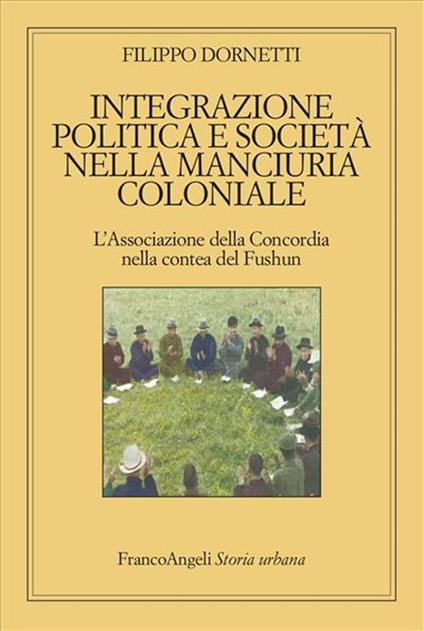 Integrazione politica e società nella Manciuria coloniale - Filippo Dornetti - copertina