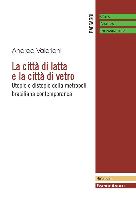 La città di latta e la città di vetro. Utopie e distopie della metropoli brasiliana contemporanea - Andrea Valeriani - copertina