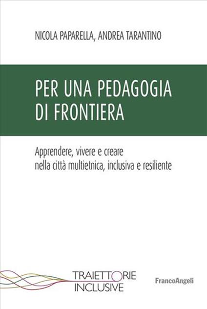 Per una pedagogia di frontiera. Apprendere, vivere e creare nella città multietnica, inclusiva e resiliente - Nicola Paparella,Andrea Tarantino - copertina