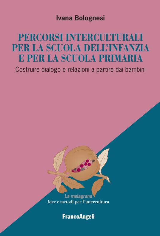 Percorsi interculturali per la scuola dell'infanzia e per la scuola primaria. Costruire dialogo e relazioni a partire dai bambini - Ivana Bolognesi - copertina