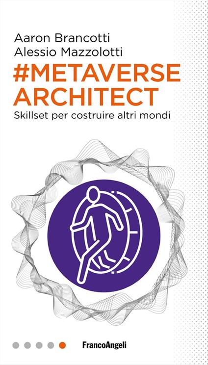Metaverse architect. Skillset per costruire altri mondi - Aaron Brancotti,Alessio Mazzolotti - copertina