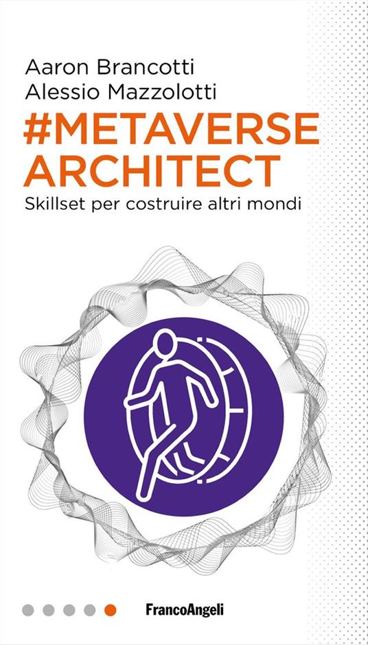 Metaverse architect. Skillset per costruire altri mondi - Aaron Brancotti,Alessio Mazzolotti - copertina