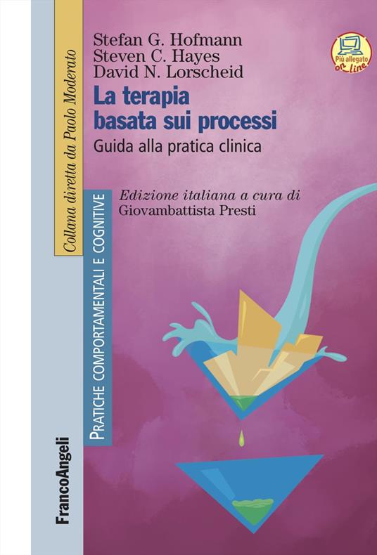 La terapia basata sui processi. Guida alla pratica clinica. Con espansione online - Stefan G. Hofmann,Steven C. Hayes,David N. Lorscheid - copertina
