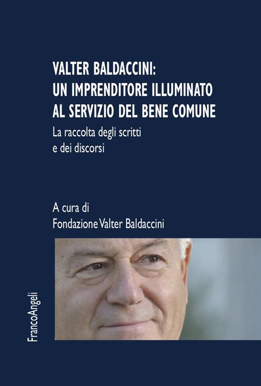 Valter Baldaccini: un imprenditore illuminato al servizio del bene comune. La raccolta degli scritti e dei discorsi - copertina