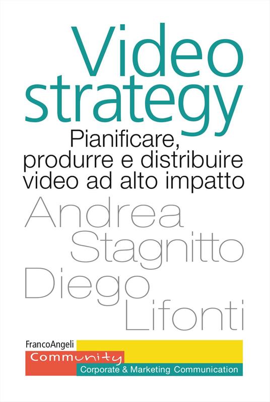 Videostrategy. Pianificare, produrre e distribuire video ad altro impatto - Andrea Stagnitto,Diego Lifonti - copertina