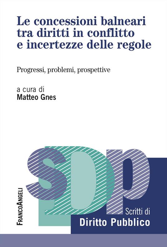 Le concessioni balneari tra diritti in conflitto e incertezze delle regole. Progressi, problemi, prospettive - Matteo Gnes - copertina