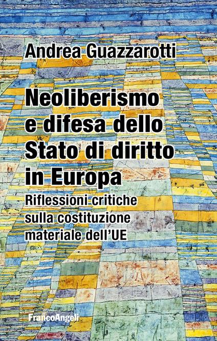 Neoliberismo e difesa dello stato di diritto in Europa. Riflessioni critiche sulla costituzione materiale dell'UE - Andrea Guazzarotti - copertina