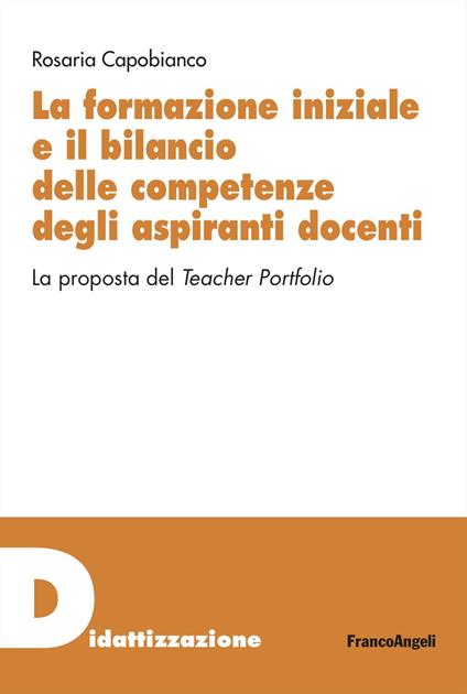 La formazione iniziale e il bilancio delle competenze degli aspiranti docenti. La proposta del Teacher Portfolio - Rosaria Capobianco - copertina