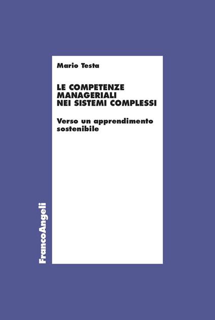 Le competenze manageriali nei sistemi complessi. Verso un apprendimento sostenibile - Mario Testa - copertina