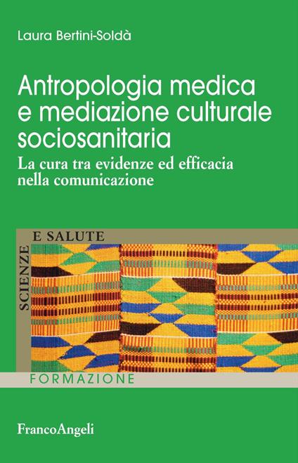 Antropologia medica e mediazione culturale sociosanitaria. La cura tra evidenze ed efficacia nella comunicazione - Laura Bertini-Soldà - copertina