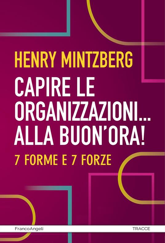 Capire le organizzazioni. Alla buon'ora! 7 forme e 7 forze - Henry Mintzberg - copertina