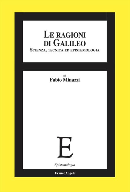 Le ragioni di Galileo. Scienza, tecnica ed epistemologia - Fabio Minazzi - copertina