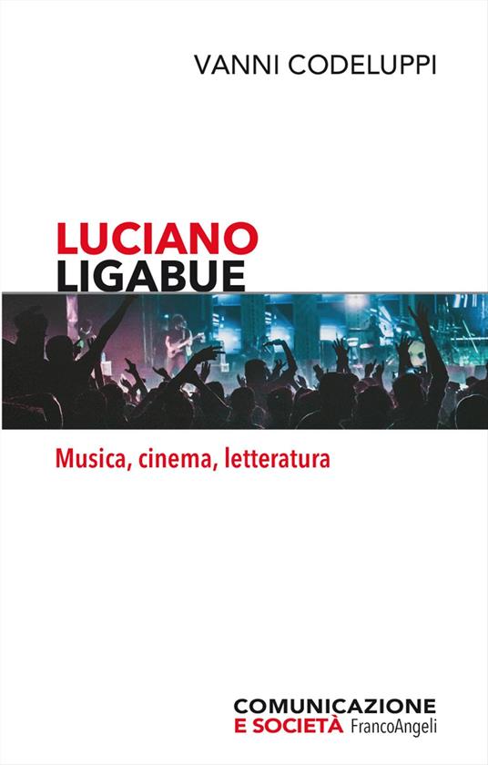 Luciano Ligabue. Musica, cinema, letteratura - Vanni Codeluppi - copertina