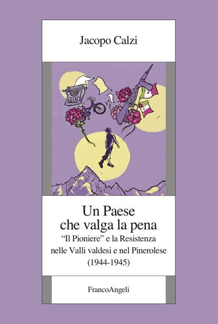 Un paese che valga la pena. «Il Pioniere» e la Resistenza nelle Valli valdesi e nel Pinerolese (1944-1945) - Jacopo Calzi - copertina