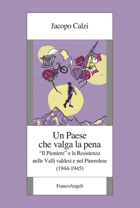 Un paese che valga la pena. «Il Pioniere» e la Resistenza nelle Valli valdesi e nel Pinerolese (1944-1945) - Jacopo Calzi - copertina