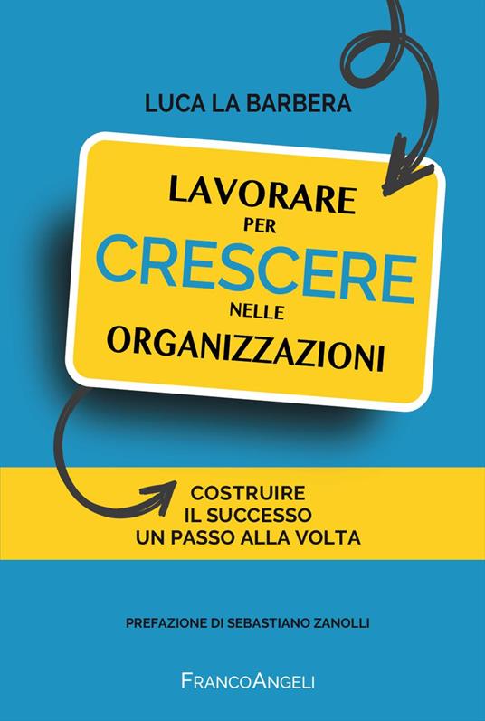 Lavorare per crescere nelle organizzazioni. Costruire il successo un passo alla volta - Luca La Barbera - copertina