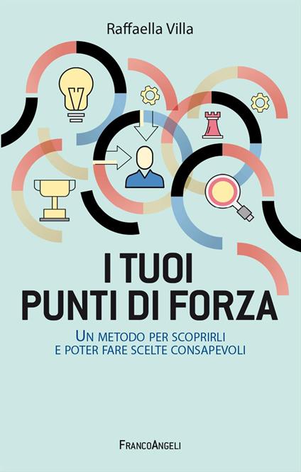 I tuoi punti di forza. Un metodo per scoprirli e poter fare scelte consapevoli - Raffaella Villa - copertina