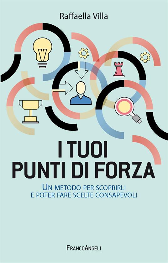 I tuoi punti di forza. Un metodo per scoprirli e poter fare scelte consapevoli - Raffaella Villa - copertina