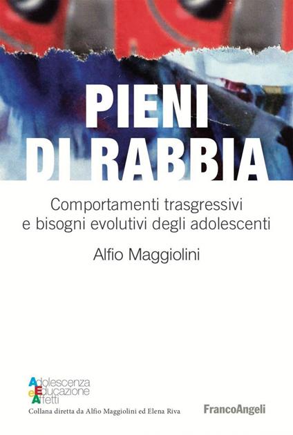 Pieni di rabbia. Comportamenti trasgressivi e bisogni evolutivi negli adolescenti - Alfio Maggiolini - ebook