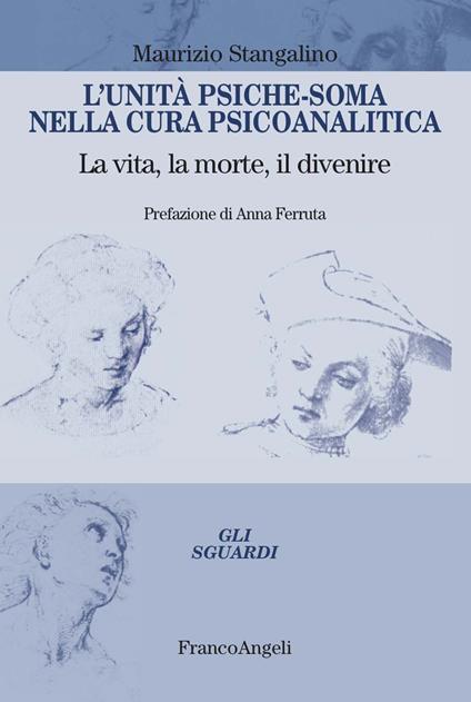 L' unità psiche-soma nella cura psicoanalitica. La vita, la morte, il divenire - Maurizio Stangalino - ebook