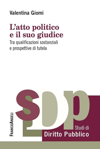 L' atto politico e il suo giudice. Tra qualificazioni sostanziali e prospettive di tutela - Valentina Giomi - ebook