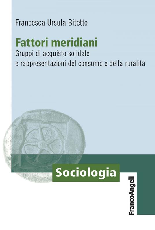 Fattori meridiani. Gruppi di acquisto solidale e rappresentazioni del consumo e della ruralità - Francesca Ursula Bitetto - ebook