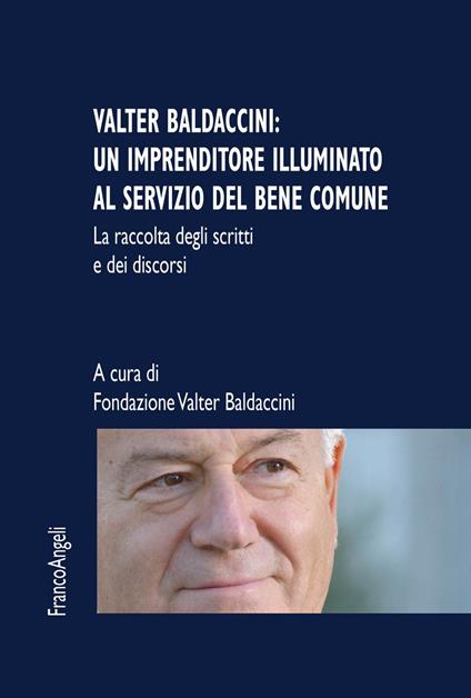 Valter Baldaccini: un imprenditore illuminato al servizio del bene comune. La raccolta degli scritti e dei discorsi - Fondazione Valter Baldaccini - ebook