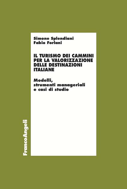 Il turismo dei cammini per la valorizzazione delle destinazioni italiane. Modelli, strumenti manageriali e casi di studio - Fabio Forlani,Simone Splendiani - ebook
