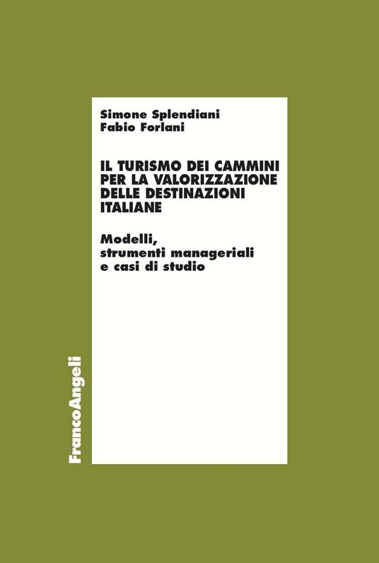 Il turismo dei cammini per la valorizzazione delle destinazioni italiane. Modelli, strumenti manageriali e casi di studio - Fabio Forlani,Simone Splendiani - ebook