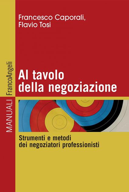 Al tavolo della negoziazione. Strumenti e metodi dei negoziatori professionisti - Francesco Caporali,Flavio Tosi - ebook