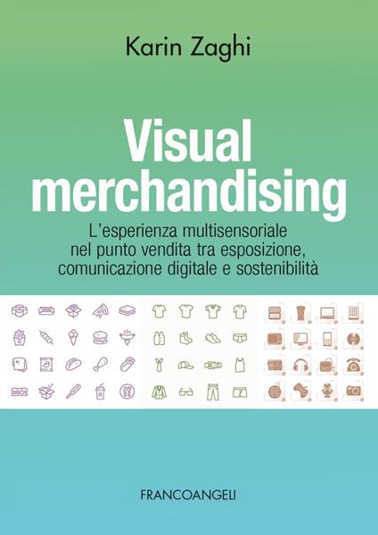 Visual merchandising. L'esperienza multisensoriale nel punto vendita tra esposizione, comunicazione digitale e sostenibilità - Karin Zaghi - ebook