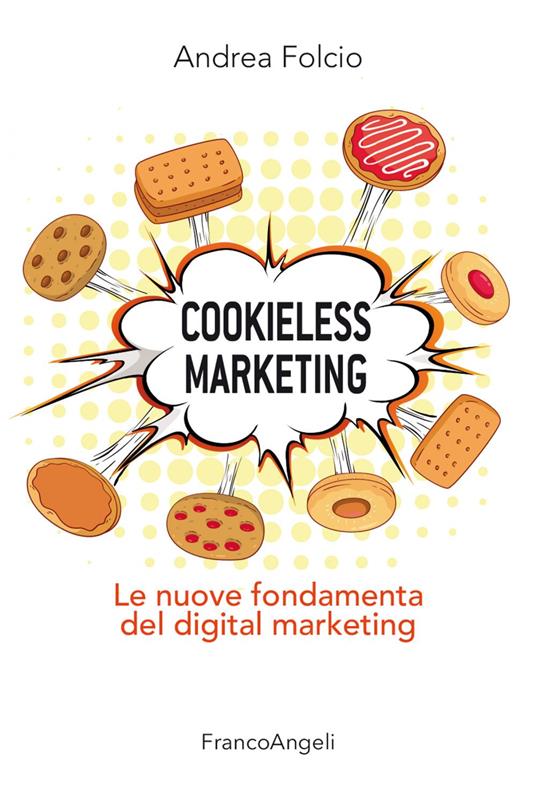 Cookieless marketing. Le nuove fondamenta del digital marketing - Andrea Folcio - ebook