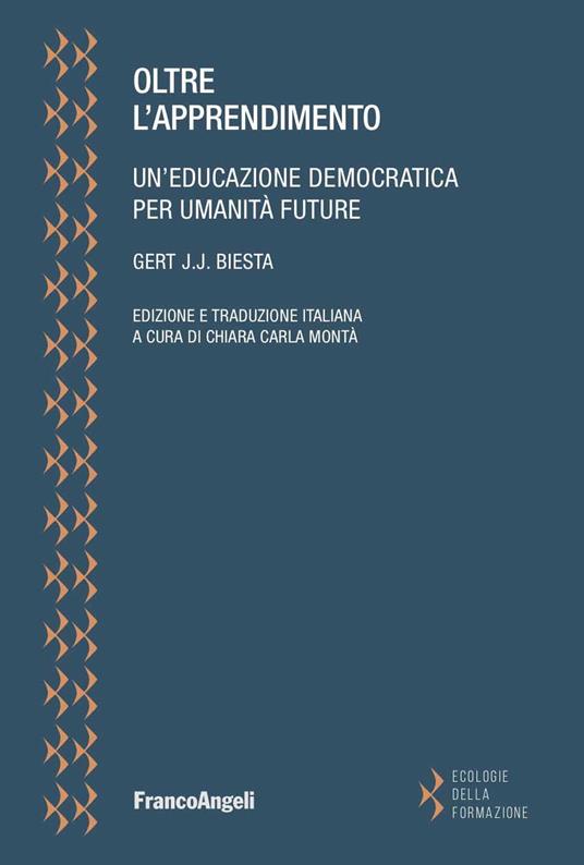 Oltre l'apprendimento. Un'educazione democratica per umanità future - Gert J. J. Biesta,Chiara Carla Montà - ebook