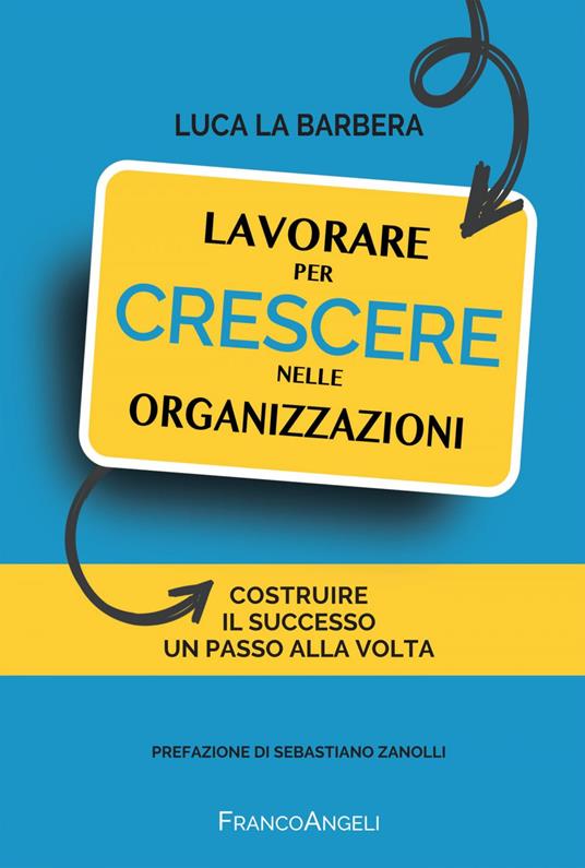 Lavorare per crescere nelle organizzazioni. Costruire il successo un passo alla volta - Luca La Barbera - ebook