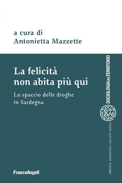 La felicità non abita più qui. Lo spaccio di droghe in Sardegna - Antonietta Mazzette - ebook
