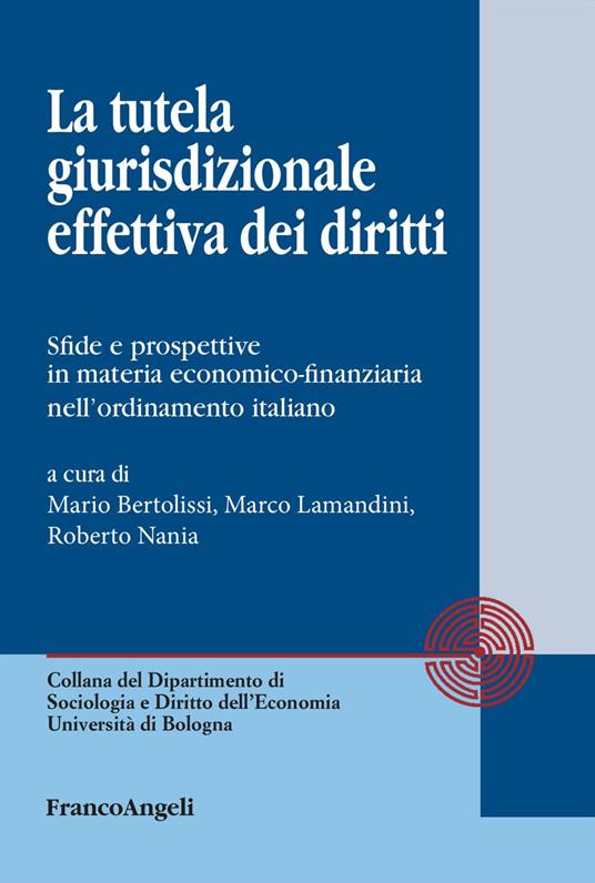 La tutela giurisdizionale effettiva dei diritti. Sfide e prospettive in materia economico-finanziaria nell'ordinamento italiano - copertina