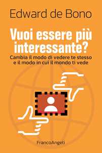 Vuoi essere più interessante? Cambia il modo di vedere te stesso e il modo in cui il mondo ti vede