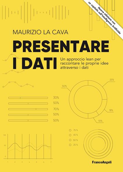 Presentare i dati. Un approccio lean per raccontare le proprie idee attraverso i dati - Maurizio La Cava - copertina