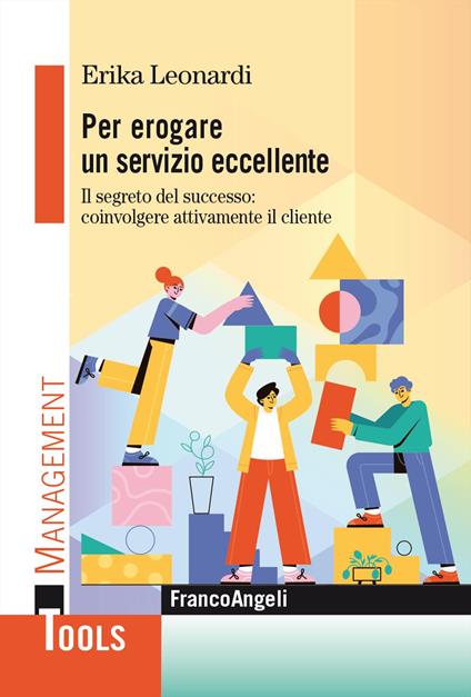 Per erogare un servizio eccellente. Il segreto del successo: coinvolgere attivamente il cliente - Erika Leonardi - copertina