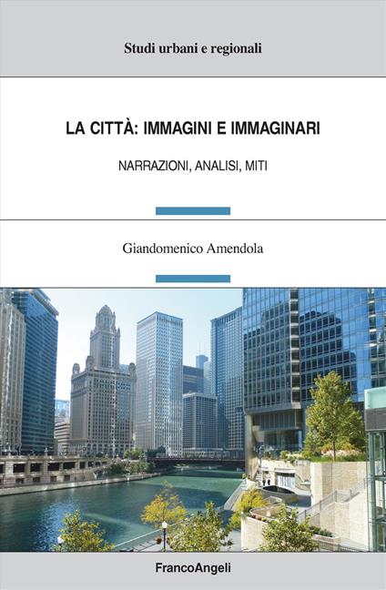 Le città: immagini e immaginari. Narrazioni, analisi, miti - Giandomenico Amendola - copertina
