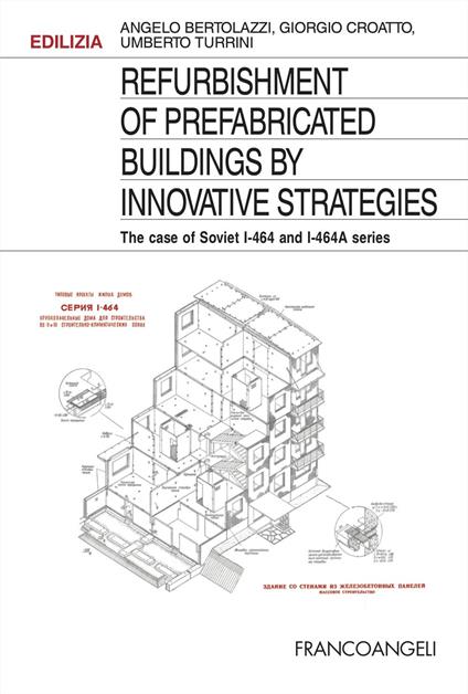 Refurbishment of prefabricated buildings by innovative strategies. The case of Soviet I-464 an I-464A series - Angelo Bertolazzi,Giorgio Croatto,Umberto Turrini - copertina