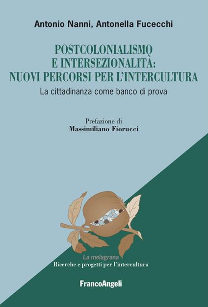 Postcolonialismo e intersezionalità: nuovi percorsi per l'intercultura. La cittadinanza come banco di prova - Antonio Nanni,Antonella Fucecchi - copertina